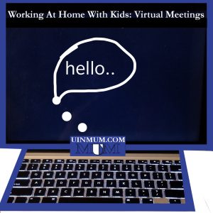 Working At Home With Kids: Virtual Meetings